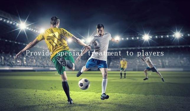 Provide special treatment to players