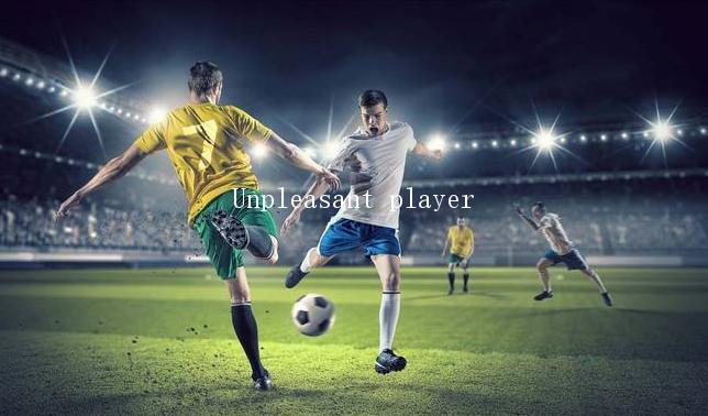 Unpleasant player